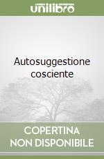 Autosuggestione cosciente libro