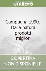 Campagna 1990. Dalla natura prodotti migliori libro