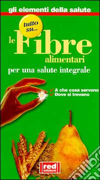 Tutto su... le fibre alimentari. Per una salute integrale. A che cosaservono, dove si trovano libro