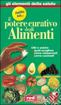 Tutto su... Il potere curativo degli alimenti. Cibi e salute: quali scegliere, come conservarli, come cucinarli libro