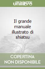 Il grande manuale illustrato di shiatsu libro