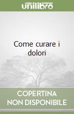 Come curare i dolori libro