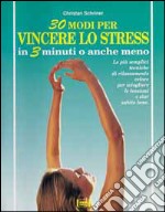 Trenta modi per vincere lo stress in 3 minuti o anche meno libro