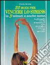 Trenta modi per vincere lo stress in 3 minuti o anche meno libro