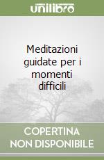 Meditazioni guidate per i momenti difficili libro