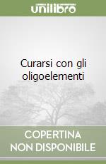 Curarsi con gli oligoelementi