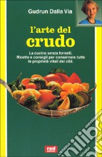 L'Arte del crudo. La cucina senza fornelli. Ricette e consigli per conservare le proprietà vitali dei cibi libro