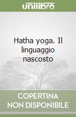 Hatha yoga. Il linguaggio nascosto libro