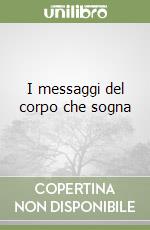 I messaggi del corpo che sogna libro
