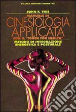 Manuale di cinesiologia applicata con il 'Touch for Health'. Metodo di integrazione posturale libro