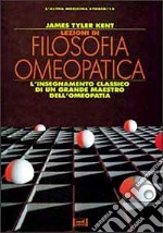 Lezioni di filosofia omeopatica. L'insegnamento classico di un grande maestro dell'omeopatia libro