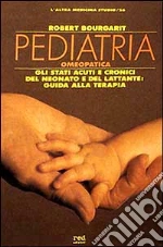 Pediatria omeopatica. Gli stati acuti e cronici del neonato e del lattante: guida alla terapia