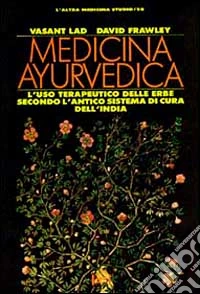 Medicina ayurvedica. L'uso terapeutico delle erbe secondo l'antico sistema di cura dell'India libro