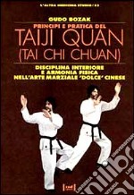 Principi e pratica del Taiji Quan. Disciplina interiore e armonia fisica nell'arte marziale «Dolce» cinese libro