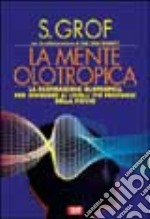 La mente olotropica. La respirazione olotropica per giungere ai livelli più profondi della psiche libro