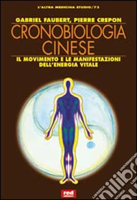 Cronobiologia cinese. Il movimento e le manifestazioni dell'energia vitale libro