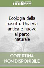 Ecologia della nascita. Una via antica e nuova al parto naturale libro