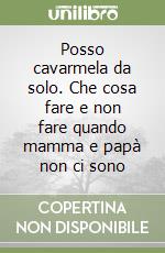 Posso cavarmela da solo. Che cosa fare e non fare quando mamma e papà non ci sono libro