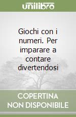 Giochi con i numeri. Per imparare a contare divertendosi libro