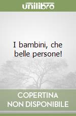 I bambini, che belle persone! libro