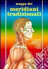 Meridiani tradizionali. Per praticare l'agopuntura, l'agopressione, il micromassaggio, la moxa, lo shiatsu, il do-in libro