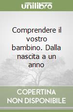 Comprendere il vostro bambino. Dalla nascita a un anno libro