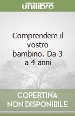 Comprendere il vostro bambino. Da 3 a 4 anni libro