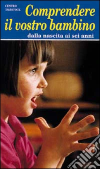 Comprendere il vostro bambino. Dalla nascita ai sei anni libro