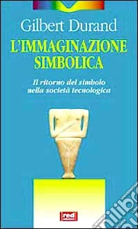 L'Immaginazione simbolica. Il ritorno del simbolo nella società tecnologica libro