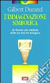 L'Immaginazione simbolica. Il ritorno del simbolo nella società tecnologica libro