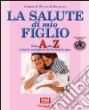 La salute di mio figlio. Dalla A alla Z rimedi e consigli per farlo crescere sano. Con CD-ROM libro