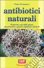 Antibiotici naturali. Proprietà e usi delle piante per prevenire e guarire infezioni e disturbi libro