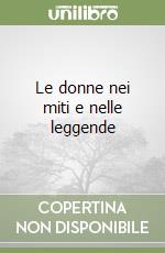 Le donne nei miti e nelle leggende libro