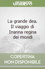 La grande dea. Il viaggio di Inanna regina dei mondi libro