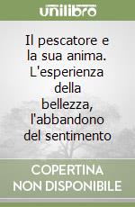 Il pescatore e la sua anima. L'esperienza della bellezza, l'abbandono del sentimento libro