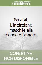 Parsifal. L'iniziazione maschile alla donna e l'amore libro