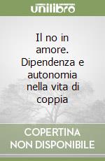 Il no in amore. Dipendenza e autonomia nella vita di coppia libro
