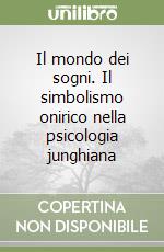 Il mondo dei sogni. Il simbolismo onirico nella psicologia junghiana libro