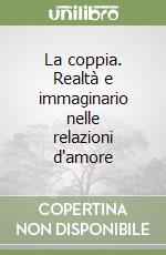La coppia. Realtà e immaginario nelle relazioni d'amore libro