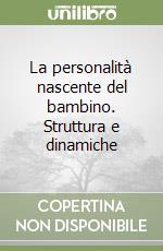 La personalità nascente del bambino. Struttura e dinamiche libro