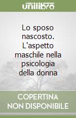 Lo sposo nascosto. L'aspetto maschile nella psicologia della donna libro