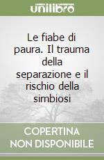 Le fiabe di paura. Il trauma della separazione e il rischio della simbiosi libro