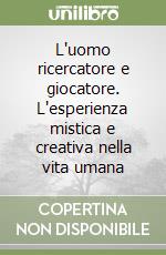 L'uomo ricercatore e giocatore. L'esperienza mistica e creativa nella vita umana libro