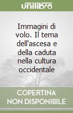 Immagini di volo. Il tema dell'ascesa e della caduta nella cultura occidentale libro