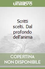 Scritti scelti. Dal profondo dell'anima libro