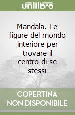 Mandala. Le figure del mondo interiore per trovare il centro di se stessi libro