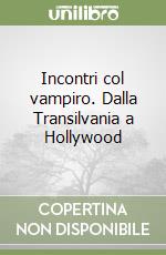 Incontri col vampiro. Dalla Transilvania a Hollywood libro