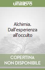 Alchimia. Dall'esperienza all'occulto libro