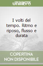 I volti del tempo. Ritmo e riposo, flusso e durata libro