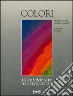 Colori. Energia creativa e potere curativo libro